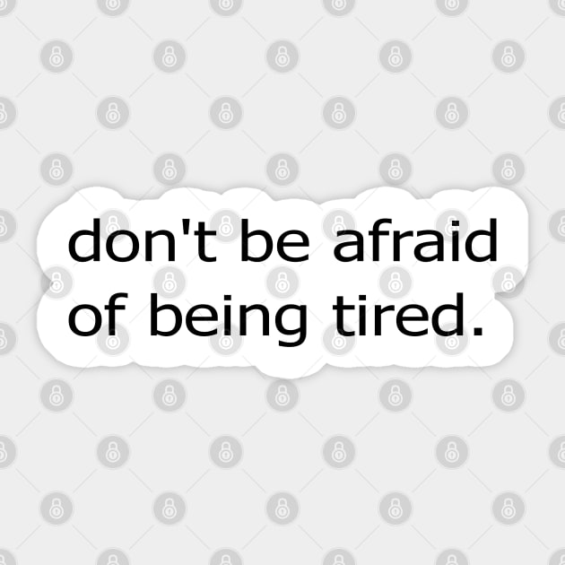 dont be afraid of being tired Sticker by Mortensen